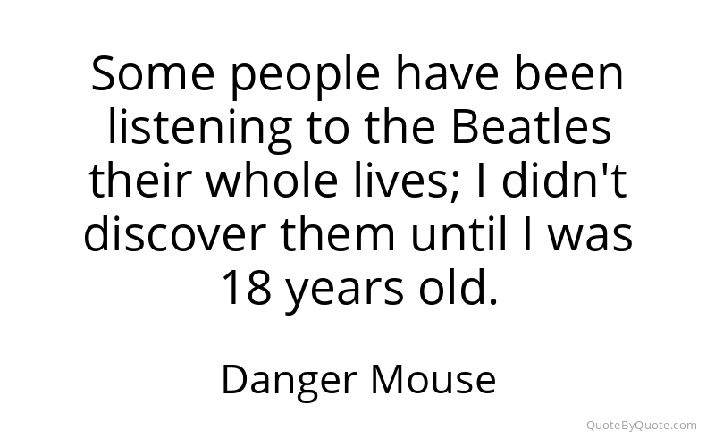 Preview image for this quote by Danger Mouse