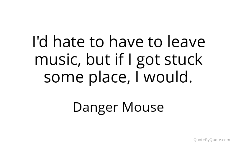 Preview image for this quote by Danger Mouse
