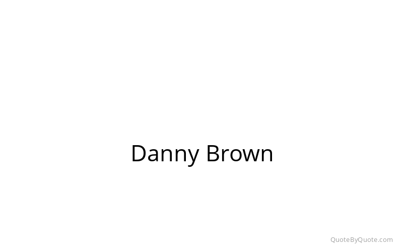 Preview image for this quote by Danny Brown