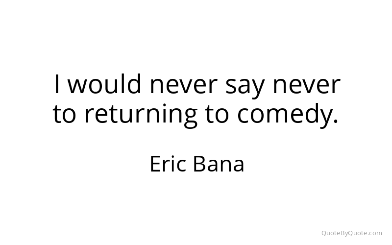 Preview image for this quote by Eric Bana