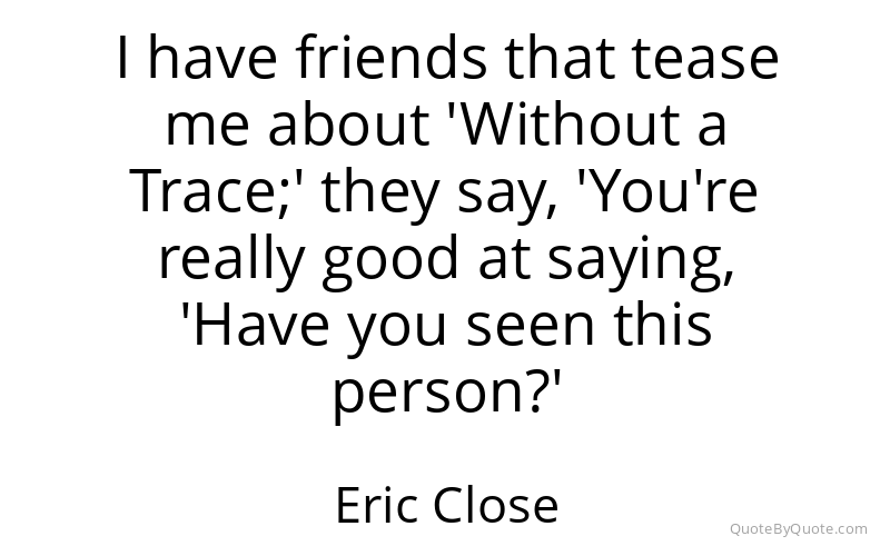 Preview image for this quote by Eric Close