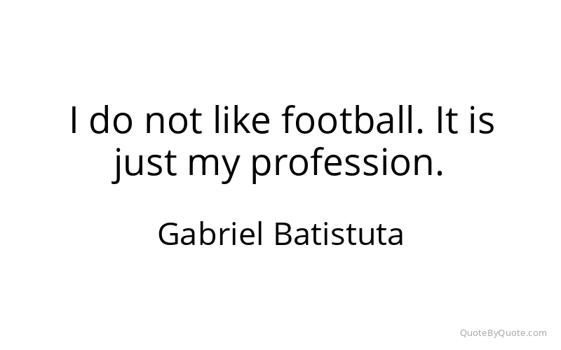 Preview image for this quote by Gabriel Batistuta