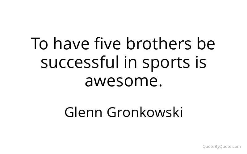 Preview image for this quote by Glenn Gronkowski