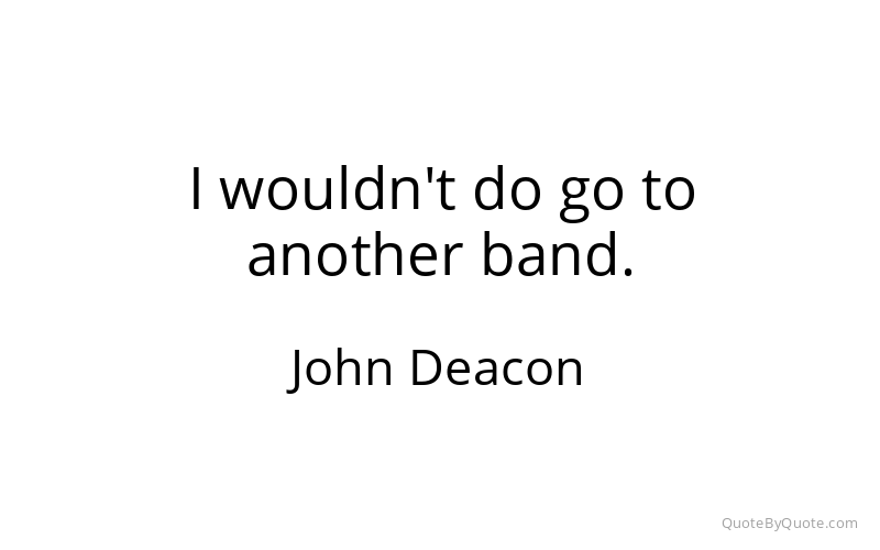 Preview image for this quote by John Deacon
