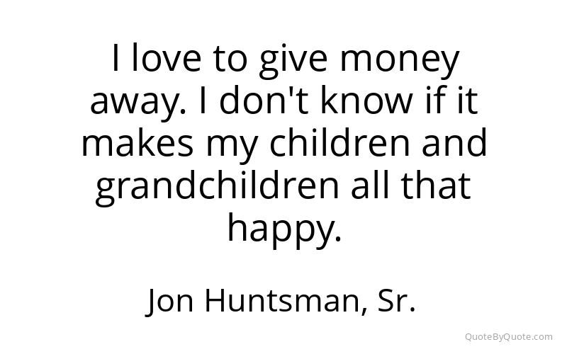 Preview image for this quote by Jon Huntsman, Sr.