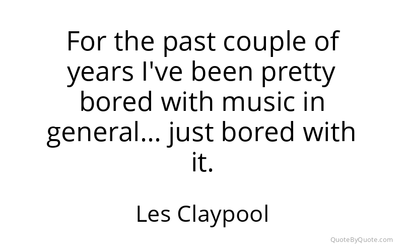 Preview image for this quote by Les Claypool