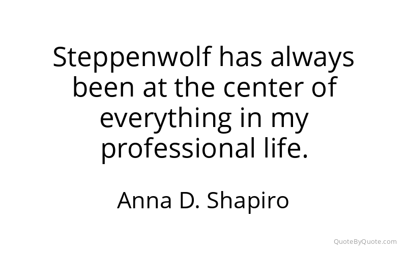 Preview image for this quote by Anna D. Shapiro