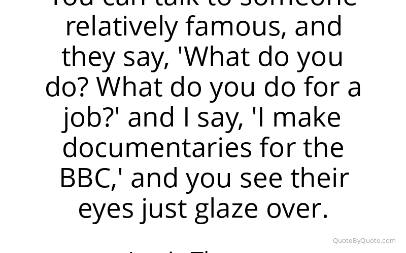 Preview image for this quote by Louis Theroux