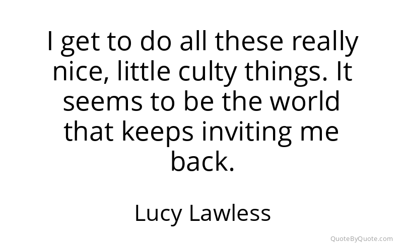 Preview image for this quote by Lucy Lawless