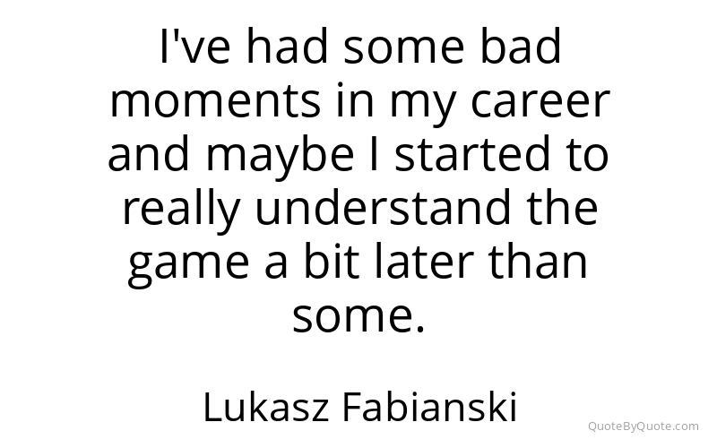 Preview image for this quote by Lukasz Fabianski