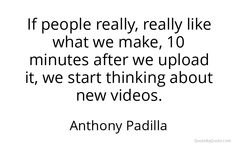 Preview image for this quote by Anthony Padilla