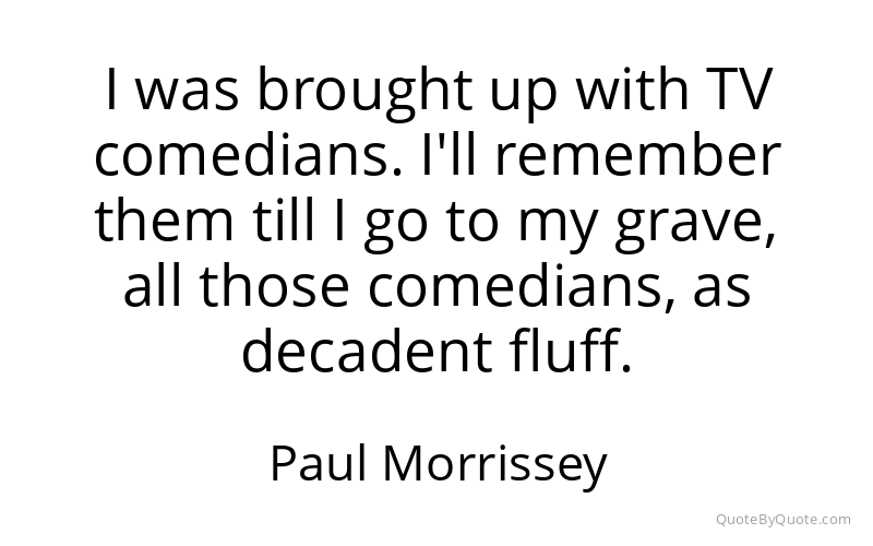 Preview image for this quote by Paul Morrissey