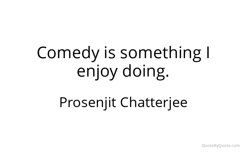 Preview image for this quote by Prosenjit Chatterjee