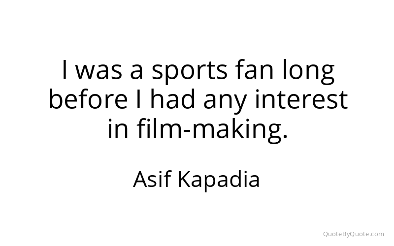 Preview image for this quote by Asif Kapadia