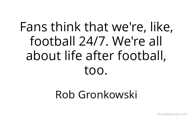 Preview image for this quote by Rob Gronkowski