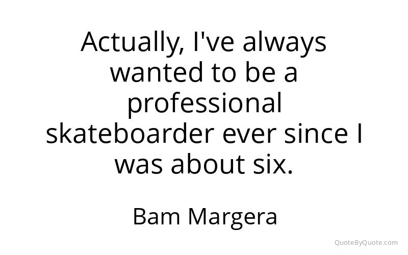 Preview image for this quote by Bam Margera