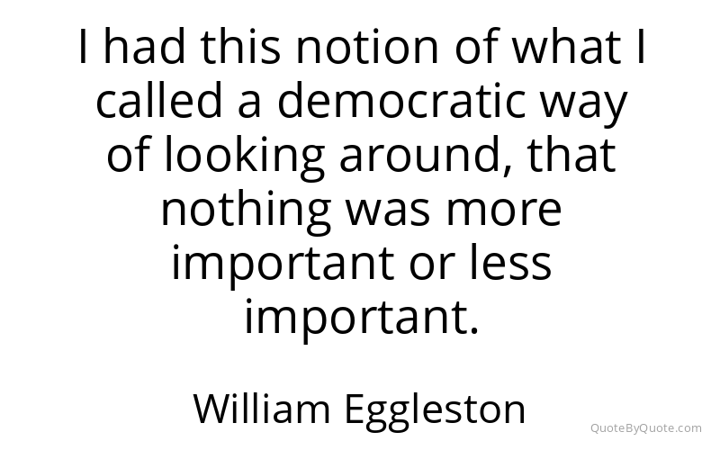 Preview image for this quote by William Eggleston
