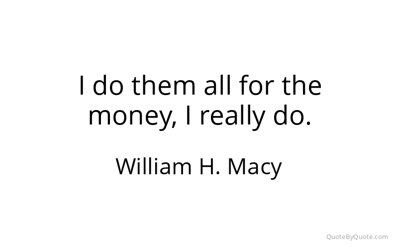 Preview image for this quote by William H. Macy