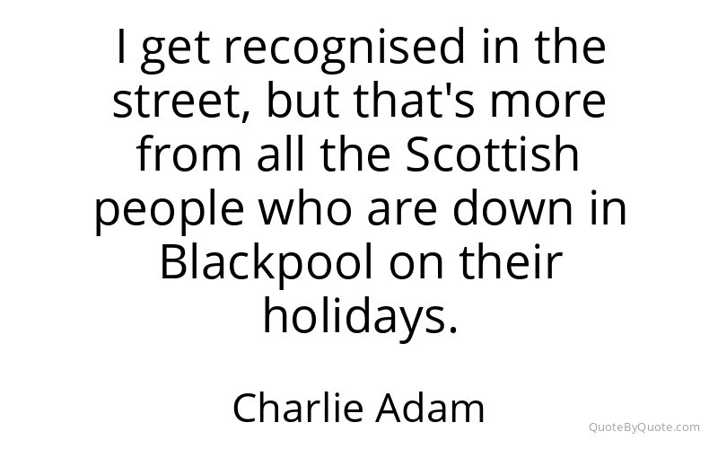 Preview image for this quote by Charlie Adam